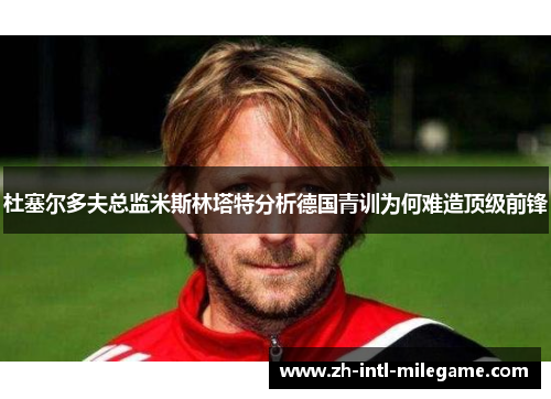 杜塞尔多夫总监米斯林塔特分析德国青训为何难造顶级前锋